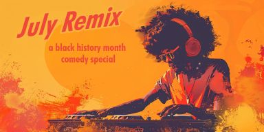 JULY REMIX A BLACK HISTORY MONTH COMEDY SPECIAL