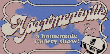 APARTMENTVILLE A HOMEMADE VARIETY SHOW!